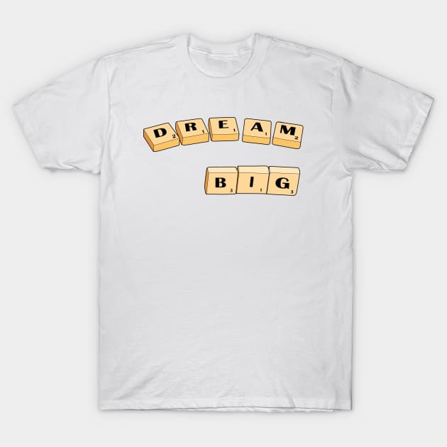 Dream Big Scrabble T-Shirt by mareescatharsis